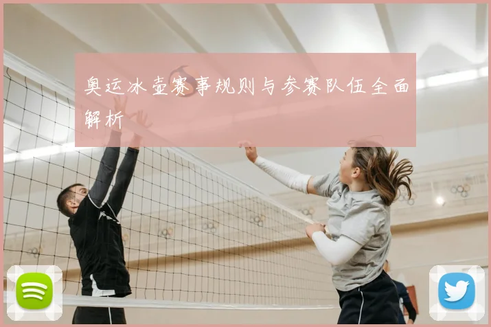 奥运冰壶赛事规则与参赛队伍全面解析