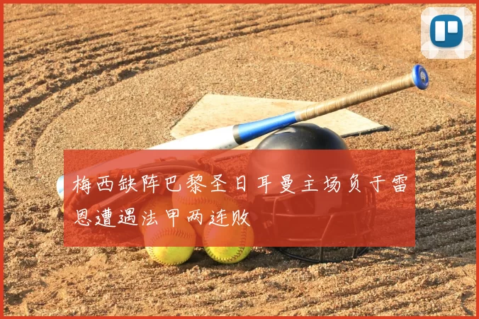 梅西缺阵巴黎圣日耳曼主场负于雷恩遭遇法甲两连败