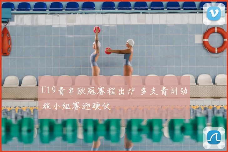 U19青年欧冠赛程出炉 多支青训劲旅小组赛迎硬仗