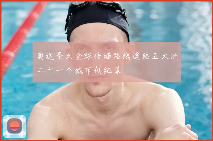 奥运圣火全球传递路线途经五大洲二十一个城市创纪录