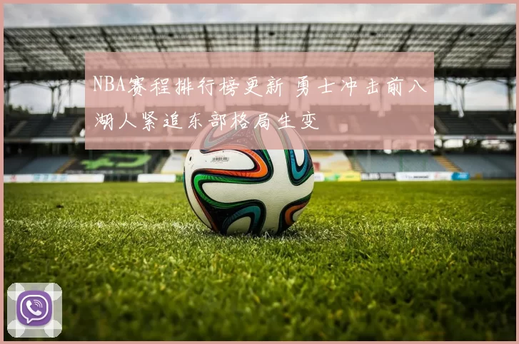 NBA赛程排行榜更新 勇士冲击前八湖人紧追东部格局生变